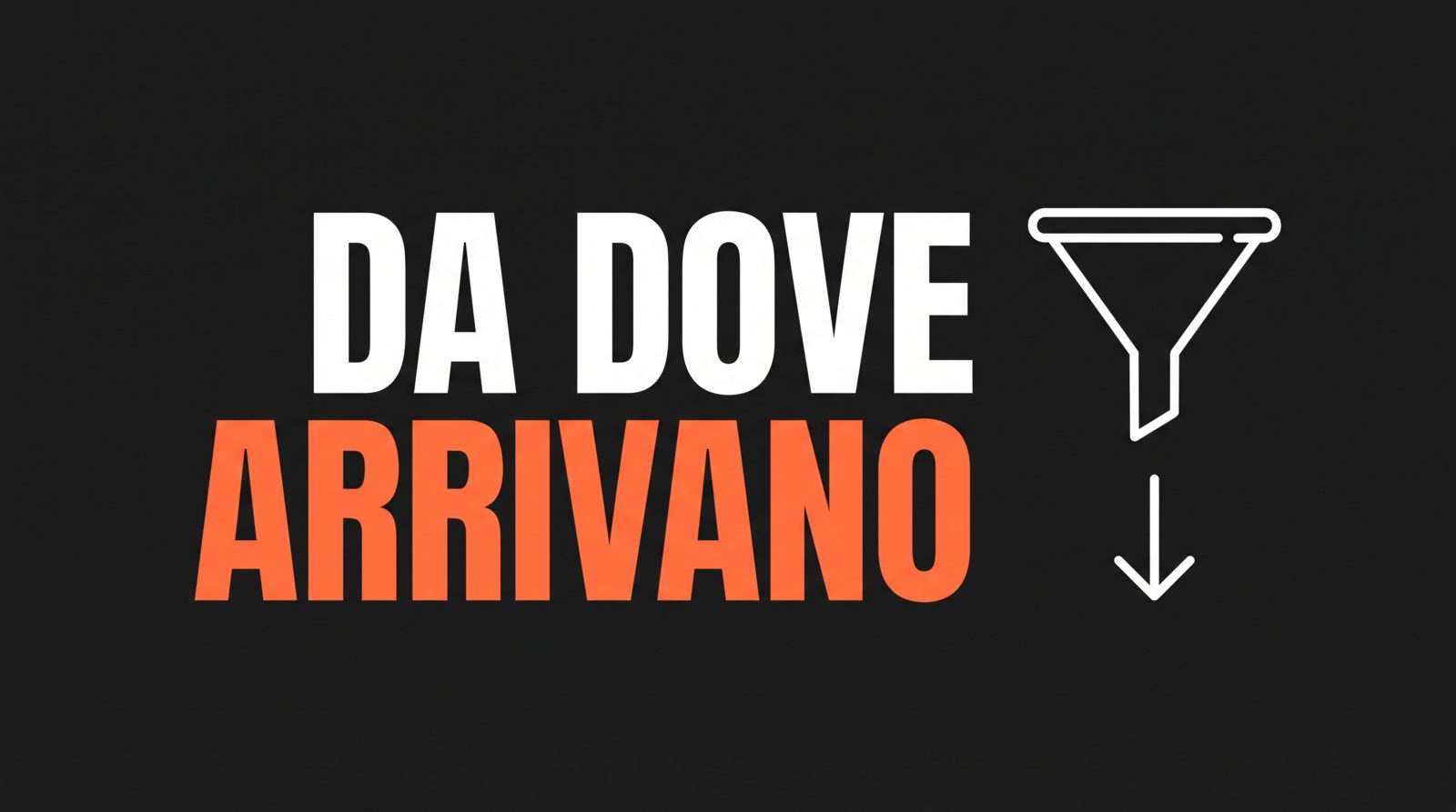 Un imbuto e una freccia accanto alle parole DA DOVE ARRIVANO